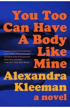 You Too Can Have a Body Like Mine - Alexandra Kleeman