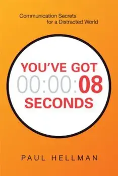 You've Got 8 Seconds: Communication Secrets for a Distracted World, Paperback/Paul Hellman