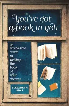You've Got a Book in You: A Stress-Free Guide to Writing the Book of Your Dreams, Paperback/Elizabeth Sims