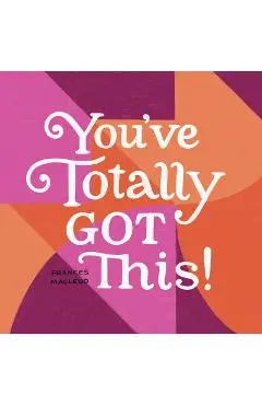You've Totally Got This - Frances Macleod