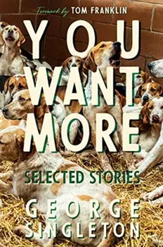 You Want More. Selected Stories of George Singleton, Hardback/George Singleton