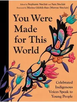 You Were Made for This World. Celebrated Indigenous Voices Speak to Young People, Hardback/Sara Sinclair