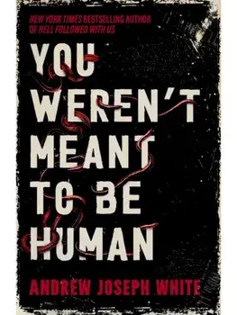 You Weren't Meant to Be Human, Hardcover/Andrew Joseph White
