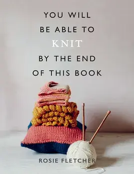 You Will Be Able to Knit by the End of This Book, Paperback/Rosie Fletcher
