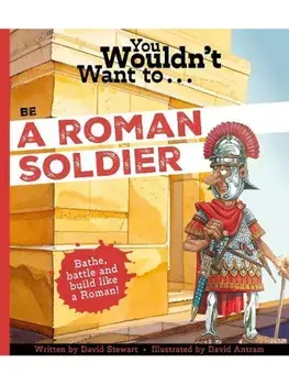 You Wouldn't Want to Be a Roman Soldier!, Paperback/David Stewart