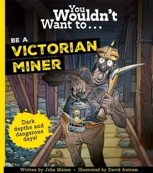 You Wouldn't Want To Be A Victorian Miner, Paperback/Malam, John
