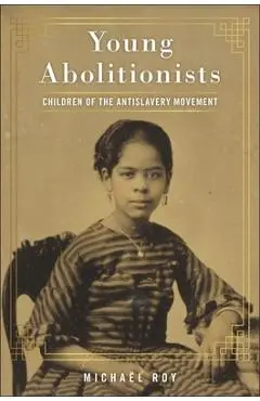 Young Abolitionists: Children of the Antislavery Movement - Michaël Roy