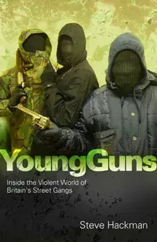 Young Guns. Inside the Violent World of Britain's Street Gangs, Paperback/Steve Hackman