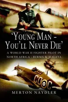 'Young Man - You'll Never Die'. A World War II Fighter Pilot in North Africa, Burma & Malaya, Paperback/Merton Naydler