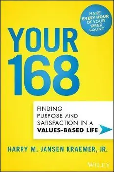 Your 168: Finding Purpose and Satisfaction in a Values-Based Life, Hardcover/Harry M. Kraemer