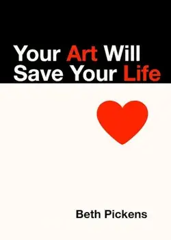 Your Art Will Save Your Life, Paperback/Beth Pickens
