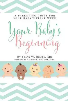 Your Baby's Beginning: A Parenting Guide for Your Baby's First Week, Paperback/Frank W. Bowen