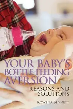 Your Baby's Bottle-feeding Aversion: Reasons and Solutions, Paperback/Rowena Bennett
