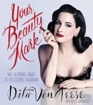 Your Beauty Mark: The Ultimate Guide to Eccentric Glamour, Hardcover/Dita Von Teese
