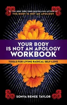 Your Body Is Not an Apology Workbook. Tools for Living Radical Self-Love, Paperback/Sonya Renee Taylor