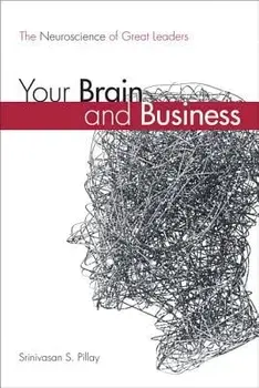 Your Brain and Business. The Neuroscience of Great Leaders (paperback), Paperback/Srinivasan S. Pillay