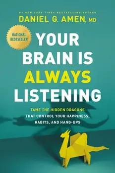 Your Brain Is Always Listening: Tame the Hidden Dragons That Control Your Happiness, Habits, and Hang-Ups, Hardcover/Daniel Amen
