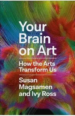 Your Brain on Art: How the Arts Transform Us - Susan Magsamen