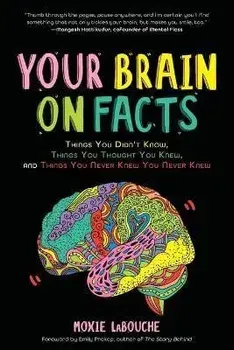 Your Brain on Facts: Things You Didn't Know, Things You Thought You Knew, and Things You Never Knew You Never Knew, Paperback/Moxie Labouche