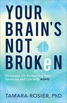 Your Brain's Not Broken: Strategies for Navigating Your Emotions and Life with ADHD, Paperback/Tamara Phd Rosier