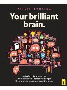 Your Brilliant Brain. A playful poke around the most marvellous, mysterious thing in the known universe: your beautiful brain, Paperback/Philip Bunting