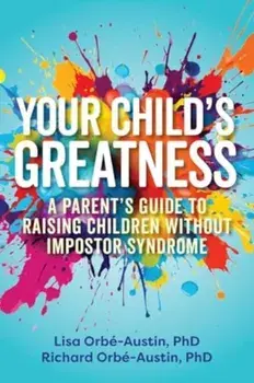 Your Child's Greatness. A Parent's Guide to Raising Children without Impostor Syndrome, Paperback/Richard Orbe-Austin