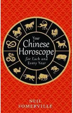 Your Chinese Horoscope for Each and Every Year - Neil Somerville