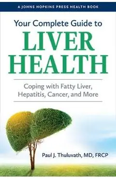 Your Complete Guide to Liver Health: Coping with Fatty Liver, Hepatitis, Cancer, and More - Paul J. Thuluvath