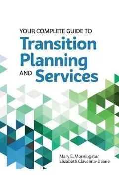 Your Complete Guide to Transition Planning and Services - Mary E. Morningstar