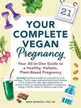 Your Complete Vegan Pregnancy: Your All-In-One Guide to a Healthy, Holistic, Plant-Based Pregnancy, Paperback/Reed Mangels