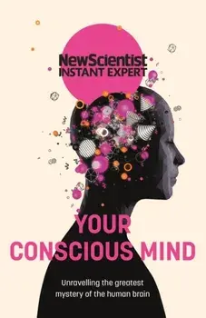 Your Conscious Mind. Unravelling the greatest mystery of the human brain, Paperback/New Scientist