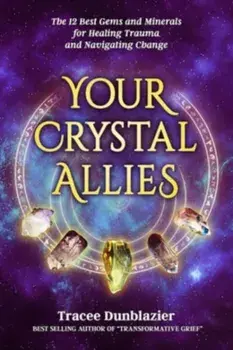 Your Crystal Allies. The 12 Best Gems & Minerals for Healing Trauma & Navigating Change, Paperback/Tracee Dunblazier