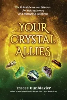 Your Crystal Allies. The 12 Best Gems & Minerals for Making Money & Managing Resources, Paperback/Tracee Dunblazier