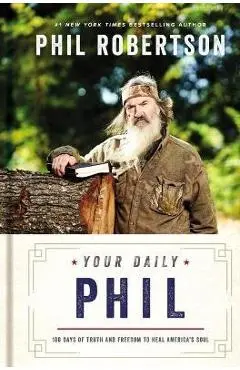 Your Daily Phil: 100 Days of Truth and Freedom to Heal America's Soul - Phil Robertson