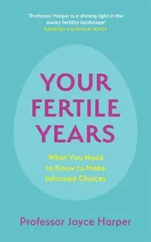 Your Fertile Years. What You Need to Know to Make Informed Choices, Paperback/Joyce Harper
