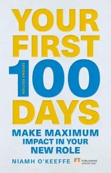 Your First 100 Days: Make Maximum Impact in Your New Role [updated and Expanded], Paperback/Niamh O'Keeffe
