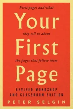 Your First Page: First Pages and What They Tell Us about the Pages that Follow Them, Paperback/Peter Selgin
