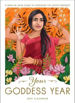 Your Goddess Year: A Week-By-Week Guide to Invoking the Divine Feminine, Paperback/Skye Alexander