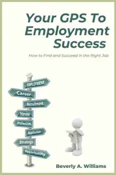 Your GPS to Employment Success: How to Find and Succeed in the Right Job, Paperback/Beverly a. Williams