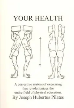 Your Health: A Corrective System of Exercising That Revolutionizes the Entire Field of Physical Education, Paperback/Joseph H. Pilates