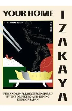 Your Home Izakaya: Fun and Simple Recipes Inspired by the Drinking-And-Dining Dens of Japan - Tim Anderson