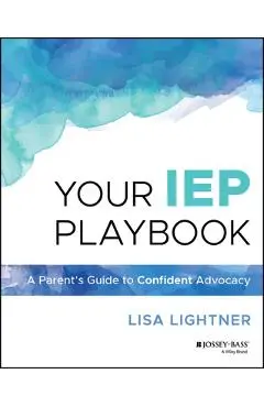 Your IEP Playbook: A Parent's Guide to Confident Advocacy - Lisa Lightner