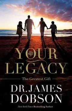 Your Legacy: The Greatest Gift - James Dobson