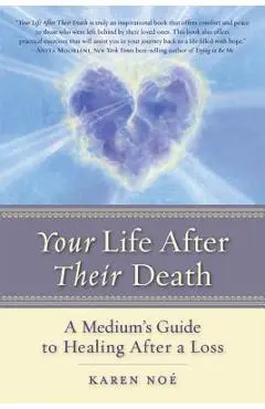 Your Life After Their Death: A Medium's Guide to Healing After a Loss - Karen Noe
