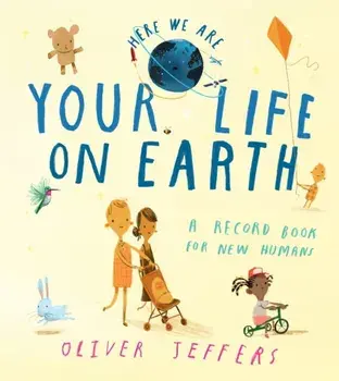 Your Life On Earth. A Record Book for New Humans, Hardback/Oliver Jeffers