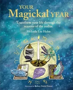 Your Magickal Year. Transform Your Life Through the Seasons of the Zodiac, Hardback/Melinda Lee Holm