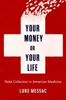 Your Money or Your Life. Debt Collection in American Medicine, Hardback/***