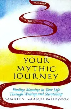 Your Mythic Journey: Finding Meaning in Your Life Through Writing and Storytelling, Paperback/Sam Keen