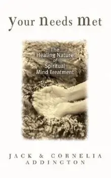 Your Needs Met: The Healing Nature of Spiritual Mind Treatment, Paperback/Jack Ensign Addington