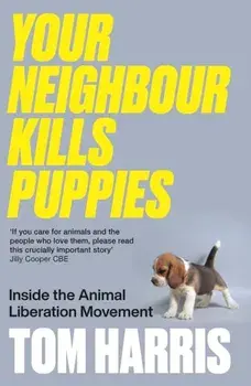 Your Neighbour Kills Puppies. Inside the Animal Liberation Movement, Paperback/Tom Harris